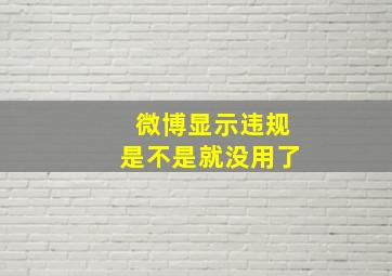 微博显示违规是不是就没用了