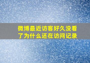 微博最近访客好久没看了为什么还在访问记录