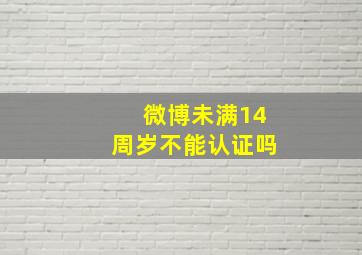 微博未满14周岁不能认证吗