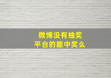 微博没有抽奖平台的能中奖么