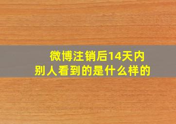 微博注销后14天内别人看到的是什么样的