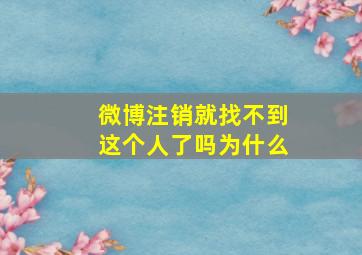 微博注销就找不到这个人了吗为什么