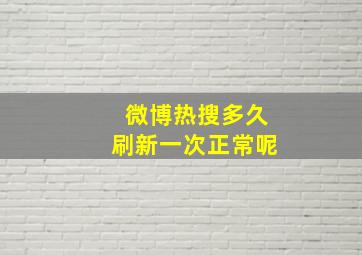 微博热搜多久刷新一次正常呢