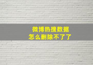 微博热搜数据怎么删除不了了