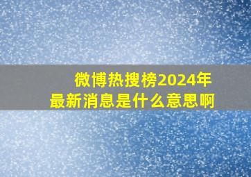 微博热搜榜2024年最新消息是什么意思啊