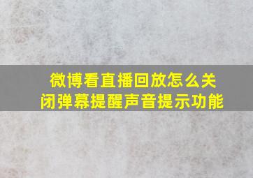 微博看直播回放怎么关闭弹幕提醒声音提示功能