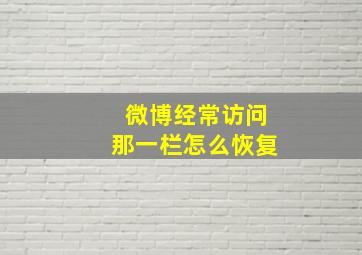 微博经常访问那一栏怎么恢复