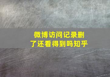 微博访问记录删了还看得到吗知乎