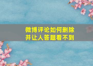 微博评论如何删除并让人答题看不到