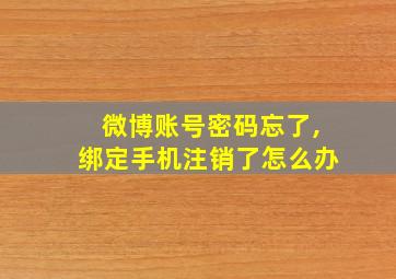 微博账号密码忘了,绑定手机注销了怎么办