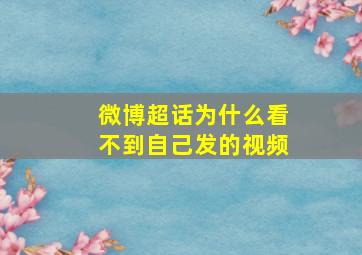 微博超话为什么看不到自己发的视频