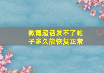 微博超话发不了帖子多久能恢复正常