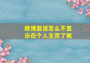 微博超话怎么不显示在个人主页了呢