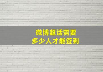 微博超话需要多少人才能签到