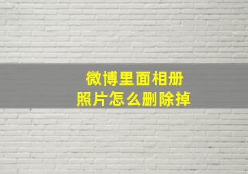 微博里面相册照片怎么删除掉