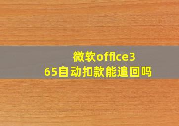 微软office365自动扣款能追回吗