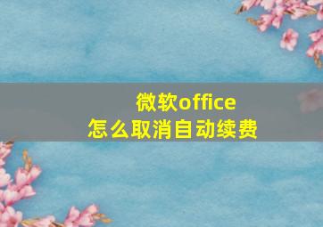 微软office怎么取消自动续费