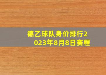 德乙球队身价排行2023年8月8日赛程