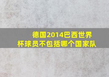 德国2014巴西世界杯球员不包括哪个国家队