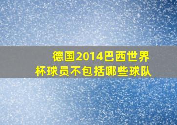 德国2014巴西世界杯球员不包括哪些球队