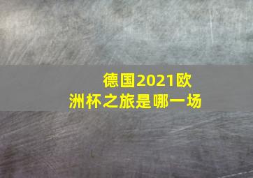 德国2021欧洲杯之旅是哪一场