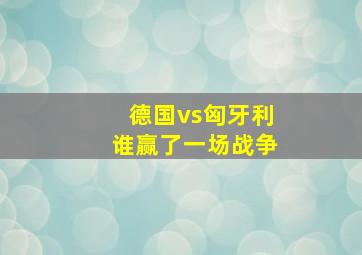 德国vs匈牙利谁赢了一场战争