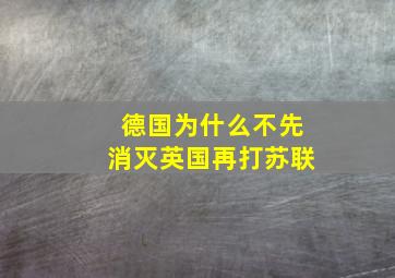 德国为什么不先消灭英国再打苏联