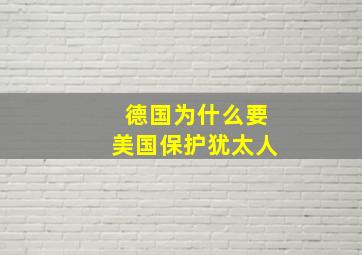 德国为什么要美国保护犹太人