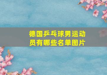 德国乒乓球男运动员有哪些名单图片