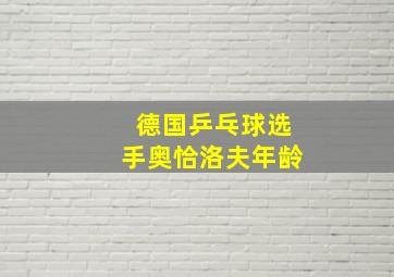 德国乒乓球选手奥恰洛夫年龄