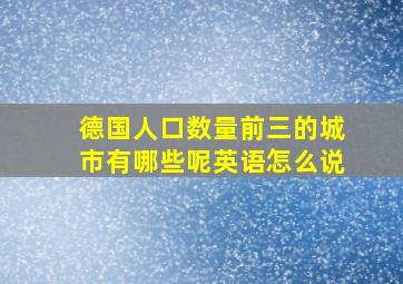 德国人口数量前三的城市有哪些呢英语怎么说