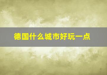 德国什么城市好玩一点