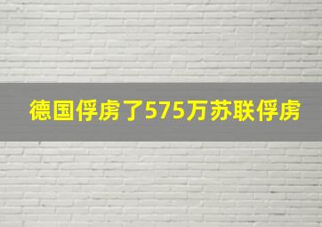 德国俘虏了575万苏联俘虏