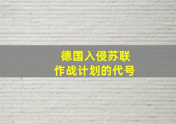 德国入侵苏联作战计划的代号