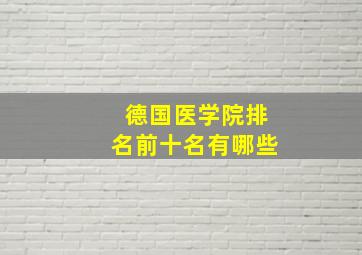 德国医学院排名前十名有哪些