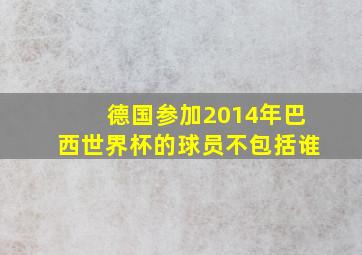 德国参加2014年巴西世界杯的球员不包括谁