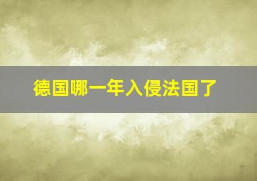 德国哪一年入侵法国了