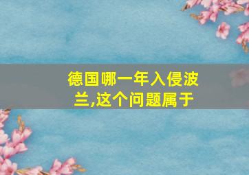 德国哪一年入侵波兰,这个问题属于