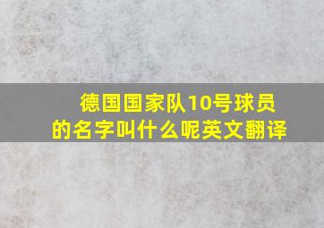 德国国家队10号球员的名字叫什么呢英文翻译