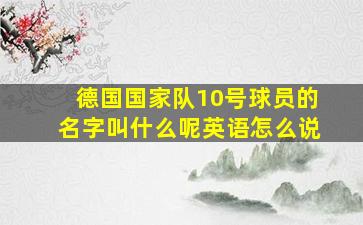 德国国家队10号球员的名字叫什么呢英语怎么说