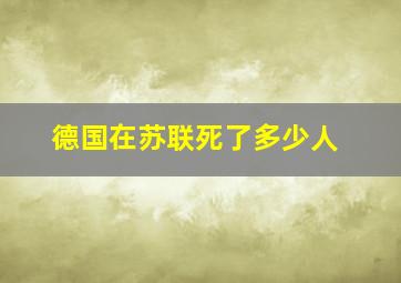 德国在苏联死了多少人