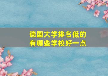 德国大学排名低的有哪些学校好一点