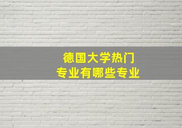 德国大学热门专业有哪些专业