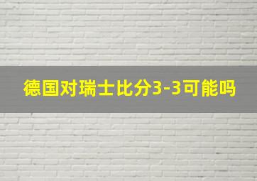 德国对瑞士比分3-3可能吗