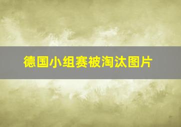 德国小组赛被淘汰图片