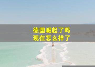 德国崛起了吗现在怎么样了