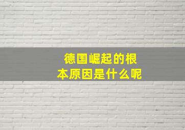 德国崛起的根本原因是什么呢