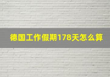 德国工作假期178天怎么算