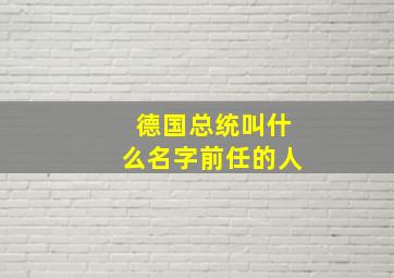 德国总统叫什么名字前任的人