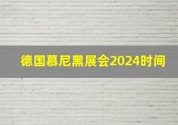 德国慕尼黑展会2024时间